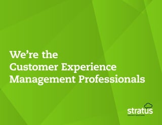 We’re the
Customer Experience
Management Professionals
 