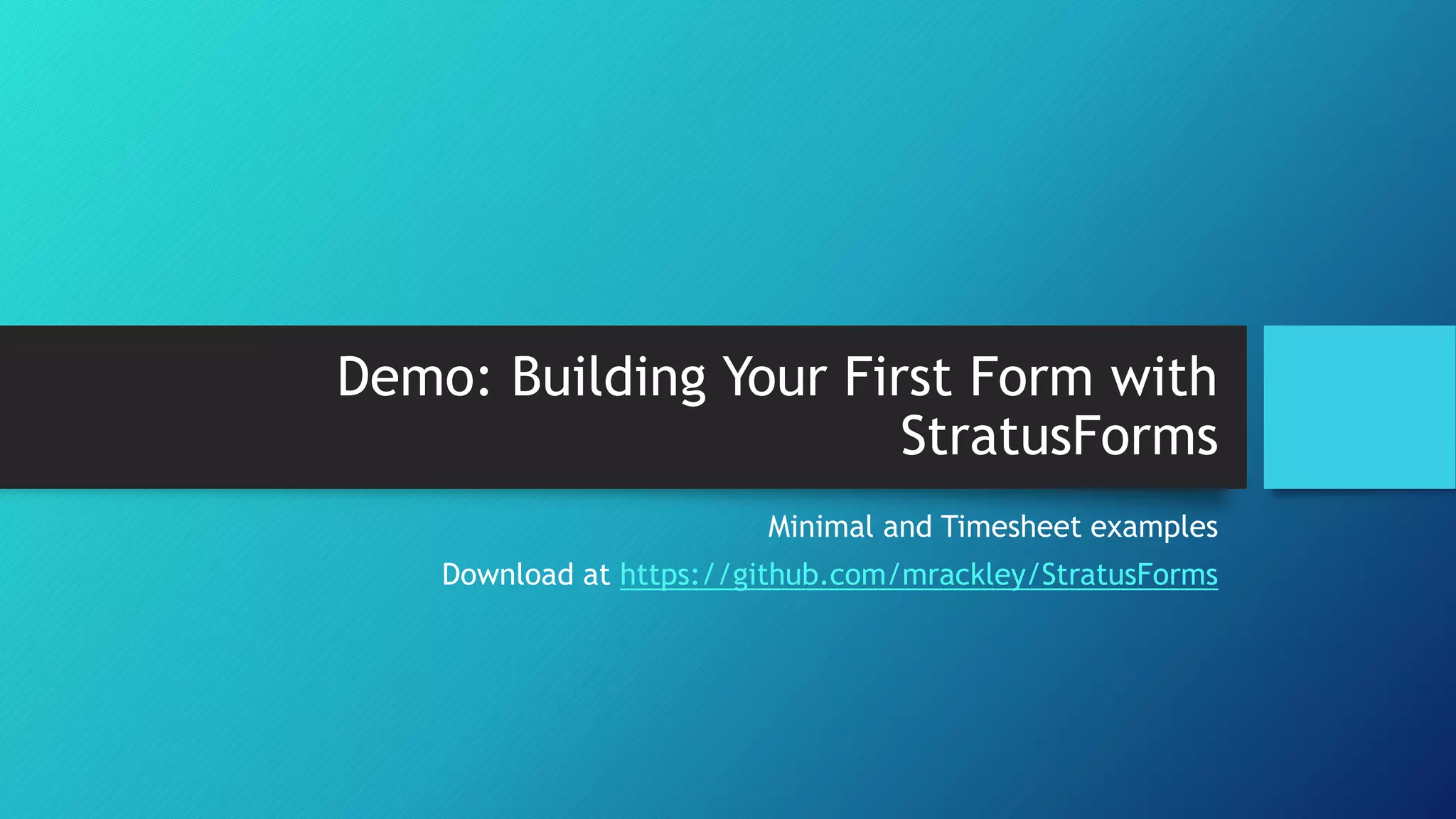 Demo: Building Your First Form with
StratusForms
Minimal and Timesheet examples
Download at https://github.com/mrackley/StratusForms
 