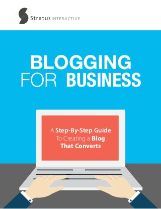 BLOGGING
FOR BUSINESS
A Step-By-Step Guide
To Creating a Blog
That Converts
 