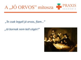 A „JÓ ORVOS” mítosza
„Te csak legyél jó orvos, fiam…”
„Jó bornak nem kell cégér!”
 