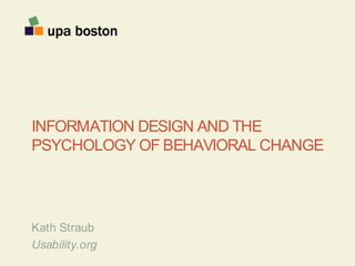Information design and the psychology of behavioral change Kath Straub Usability.org 