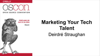 Marketing Your Tech
Talent
Deirdré Straughan
 