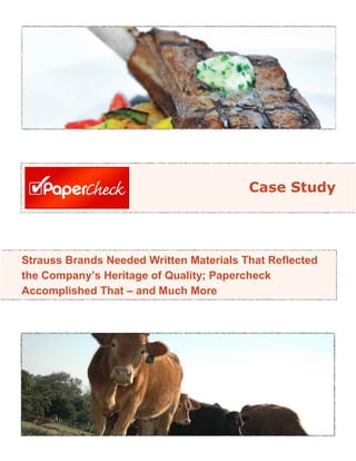 Case Study




Strauss Brands Needed Written Materials That Reflected
the Company’s Heritage of Quality; Papercheck
Accomplished That – and Much More
 