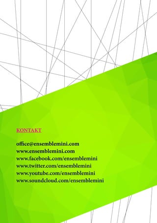 Kontakt 
office@ensemblemini.com 
www.ensemblemini.com 
www.facebook.com/ensemblemini 
www.twitter.com/ensemblemini 
www.youtube.com/ensemblemini 
www.soundcloud.com/ensemblemini 
 