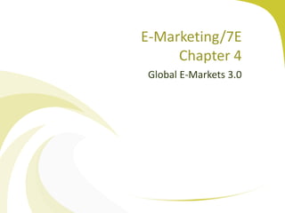 E-Marketing/7E
Chapter 4
Global E-Markets 3.0
 