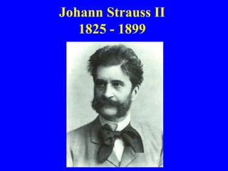 Johann Strauss II
   1825 - 1899
 