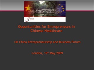 Opportunities for Entrepreneurs in  Chinese Healthcare   UK China Entrepreneurship and Business Forum London, 19 th  May 2009 