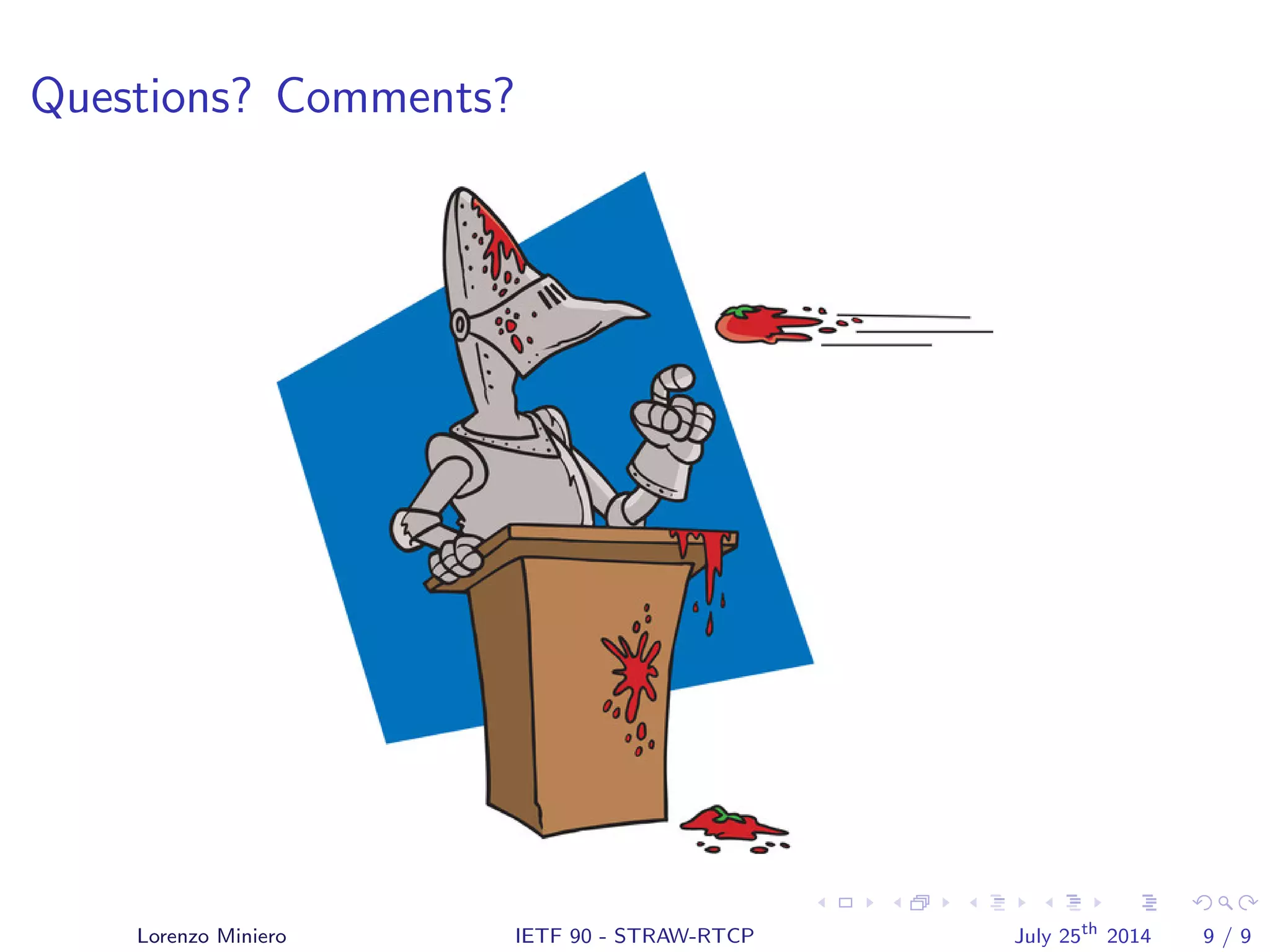 Questions? Comments?
Lorenzo Miniero IETF 90 - STRAW-RTCP July 25th
2014 9 / 9
 