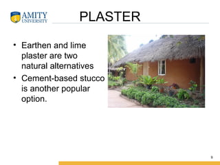 PLASTER
• Earthen and lime
plaster are two
natural alternatives
• Cement-based stucco
is another popular
option.
9
 