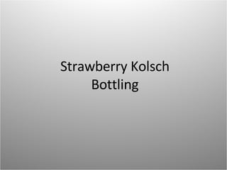 Strawberry Kolsch Bottling 