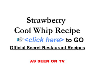 Strawberry  Cool Whip Recipe Official Secret Restaurant Recipes AS SEEN ON TV < click here >   to   GO 