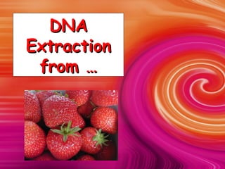DNADNA
ExtractionExtraction
from …from …
 