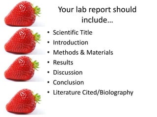 Your lab report should include…Scientific TitleIntroductionMethods & MaterialsResultsDiscussionConclusionLiterature Cited/Biolography