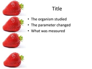 TitleThe organism studiedThe parameter changedWhat was measured