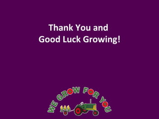 Thank You and
Good Luck Growing!
 