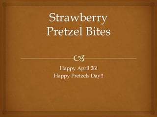 Happy April 26!
Happy Pretzels Day!!
 