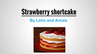 Strawberry shortcake 
By Leire and Amaia 
 