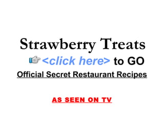 Strawberry Treats Official Secret Restaurant Recipes AS SEEN ON TV < click here >   to   GO 
