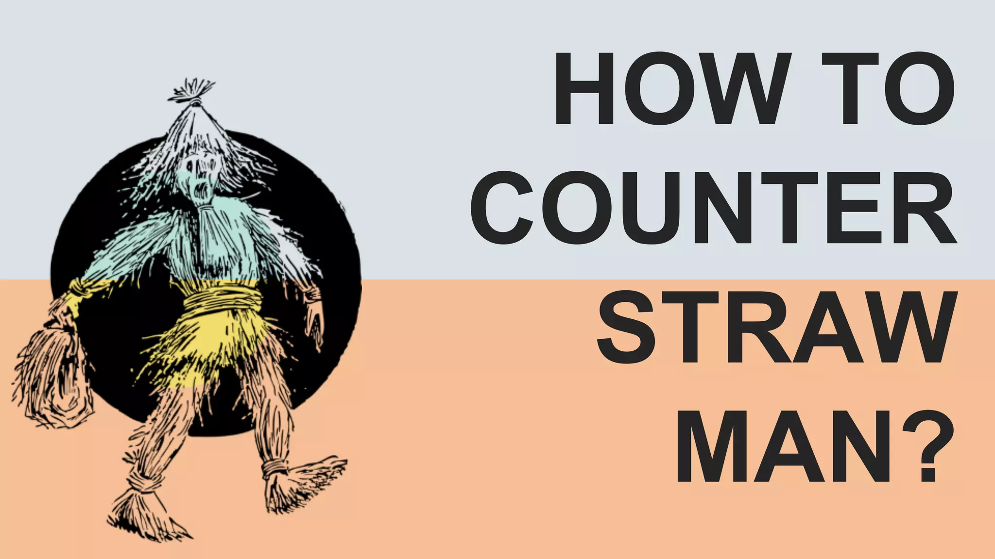 HOW TO
COUNTER
STRAW
MAN?
 