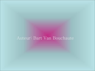 Auteur: Bart Van Bouchaute  