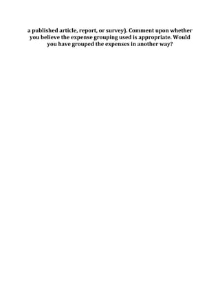 a published article, report, or survey). Comment upon whether
you believe the expense grouping used is appropriate. Would
you have grouped the expenses in another way?
 