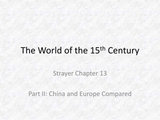 The World of the 15th Century
Strayer Chapter 13
Part II: China and Europe Compared
 