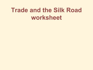 Trade and the Silk Road
worksheet
 