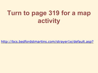 Turn to page 319 for a map
activity
http://bcs.bedfordstmartins.com/strayer1e/default.asp?
 
