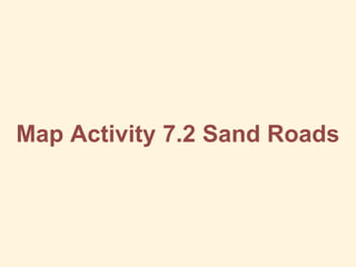 Map Activity 7.2 Sand Roads
 