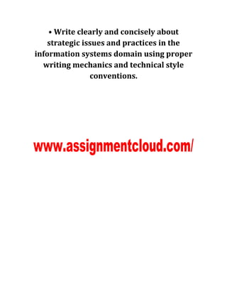 • Write clearly and concisely about
strategic issues and practices in the
information systems domain using proper
writing mechanics and technical style
conventions.
 