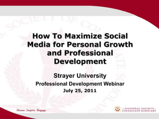 How To Maximize Social
Media for Personal Growth
    and Professional
      Development
        Strayer University
  Professional Development Webinar
           July 25, 2011
 