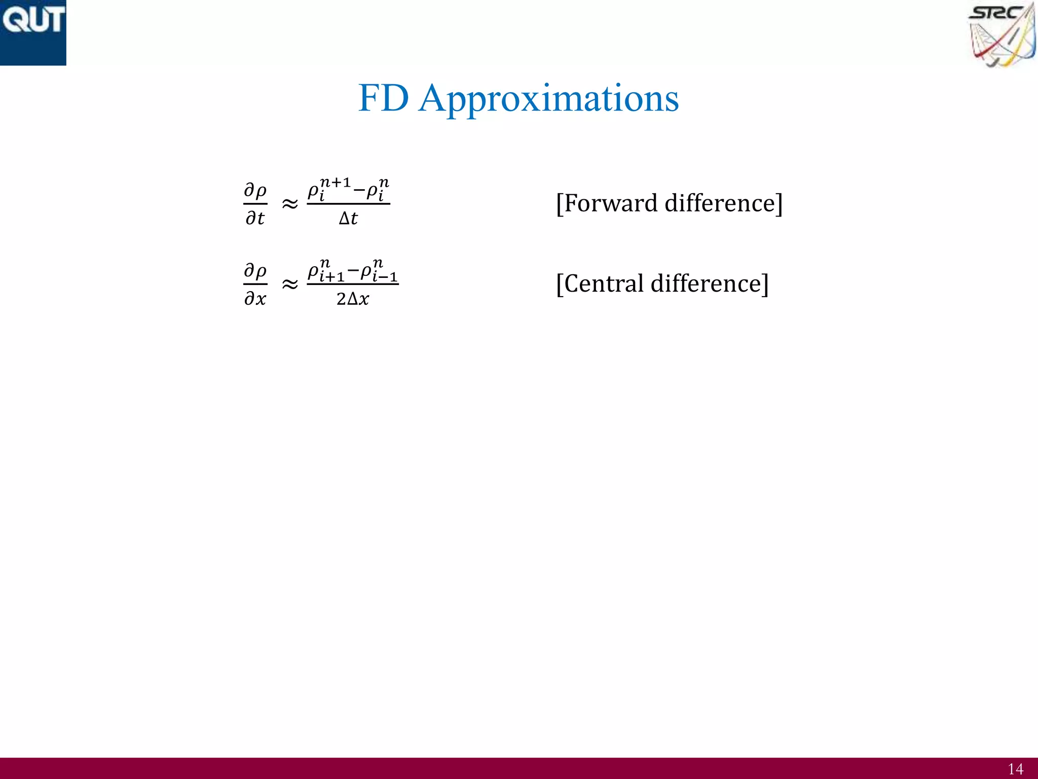 14
FD Approximations
𝜕𝜌
𝜕𝑡
≈
𝜌𝑖
𝑛+1
−𝜌𝑖
𝑛
∆𝑡
[Forward difference]
𝜕𝜌
𝜕𝑥
≈
𝜌𝑖+1
𝑛
−𝜌𝑖−1
𝑛
2∆𝑥
[Central difference]
 