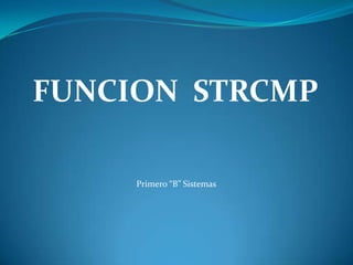 FUNCION  STRCMP Primero “B” Sistemas 