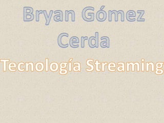 Bryan Gómez Cerda Tecnología Streaming 
