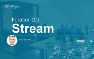 Iteration 2.0 
Stream 
Martin Skarsaune 
Java Developer and Co-Owner 
 