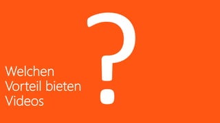 Office 365 Akademie
?Welchen
Vorteil bieten
Videos
 