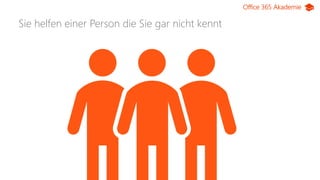 Office 365 Akademie
Sie helfen einer Person die Sie gar nicht kennt
 