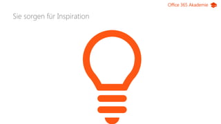 Office 365 Akademie
Sie sorgen für Inspiration
 