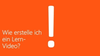 Office 365 Akademie
!Wie erstelle ich
ein Lern-
Video?
 
