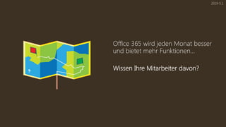 Office 365 wird jeden Monat besser
und bietet mehr Funktionen...
Wissen Ihre Mitarbeiter davon?
2019-5.1
 