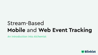 Stream-Based
Mobile and Web Event Tracking
An introduction into Alchemist
 