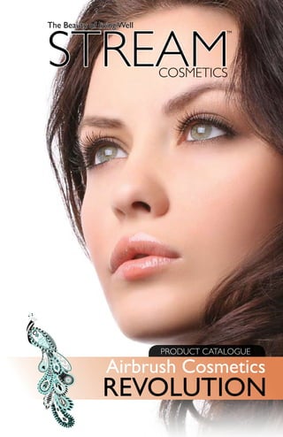 STREAM
The Beauty of living Well
                                        TM




                            COSMETICS




                            PRODUCT CATALOGUE

                 Airbrush Cosmetics
                REVOLUTION
 