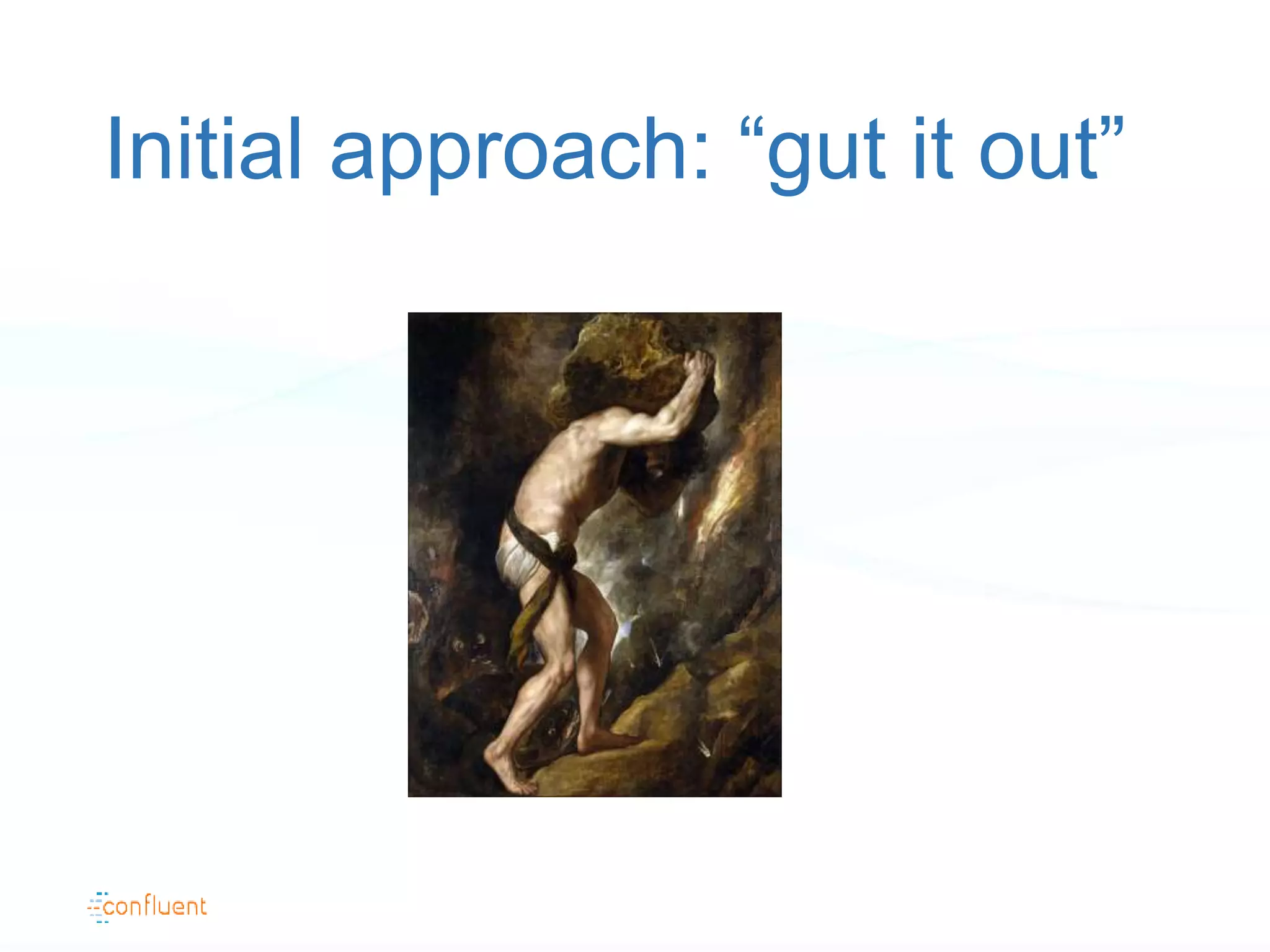 Initial approach: “gut it out”
 