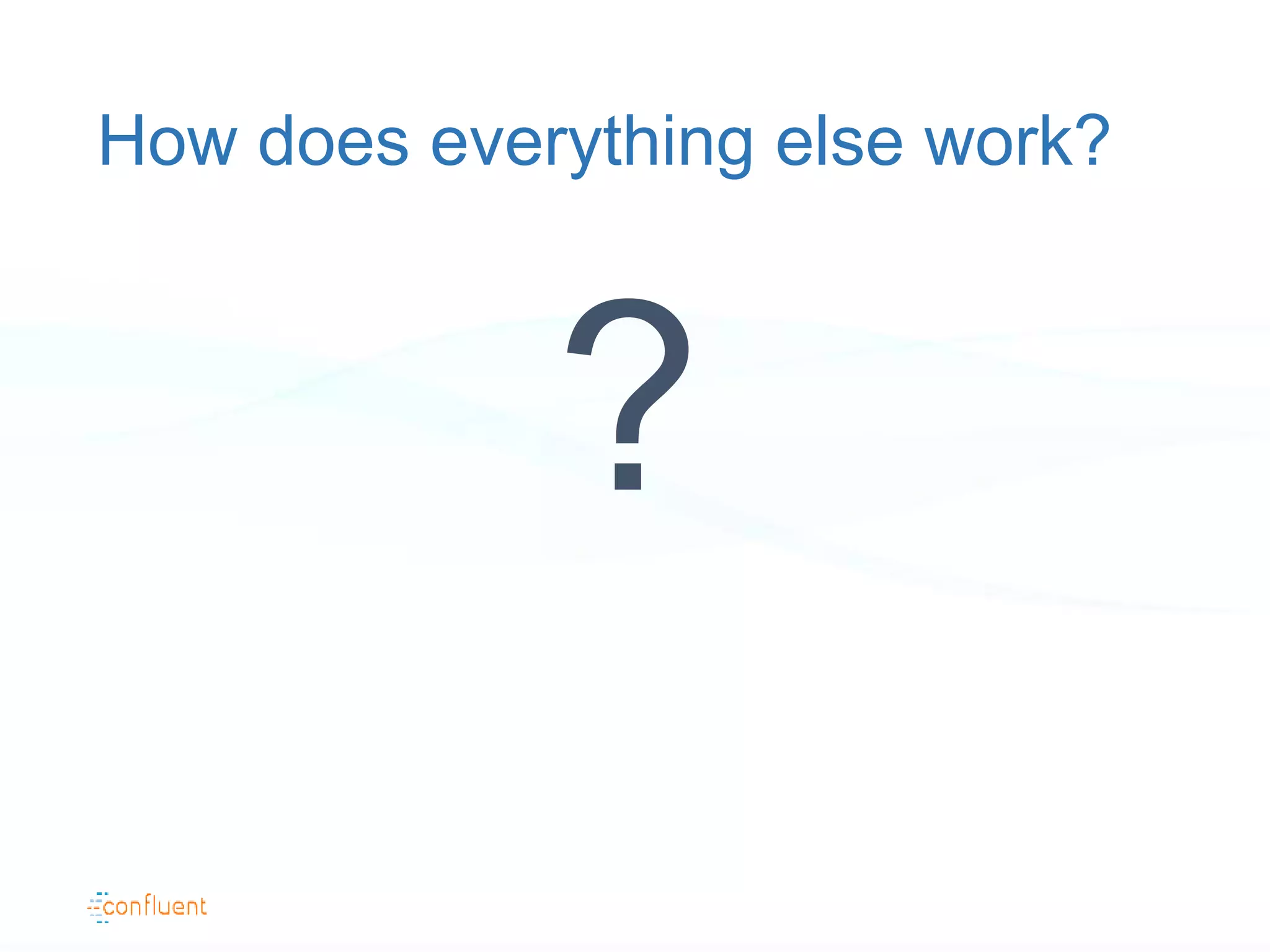 How does everything else work?
?
 