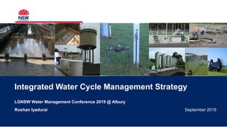 Integrated Water Cycle Management Strategy
LGNSW Water Management Conference 2019 @ Albury
Roshan Iyadurai September 2019
 