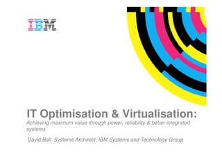 Optimisation & Virtualisatio
            n
eving maximum value through po
                            power, reliability & better integrate
ems
 
