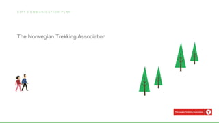 C I T Y C O M M U N I C A T I O N P L A N
The Norwegian Trekking Association
 