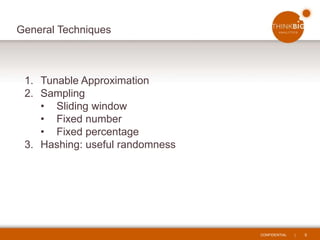 CONFIDENTIAL | 5
General Techniques
1. Tunable Approximation
2. Sampling
• Sliding window
• Fixed number
• Fixed percentage
3. Hashing: useful randomness
 
