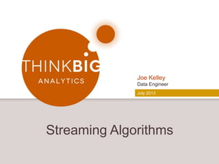 Streaming Algorithms
Joe Kelley
Data Engineer
July 2013
 