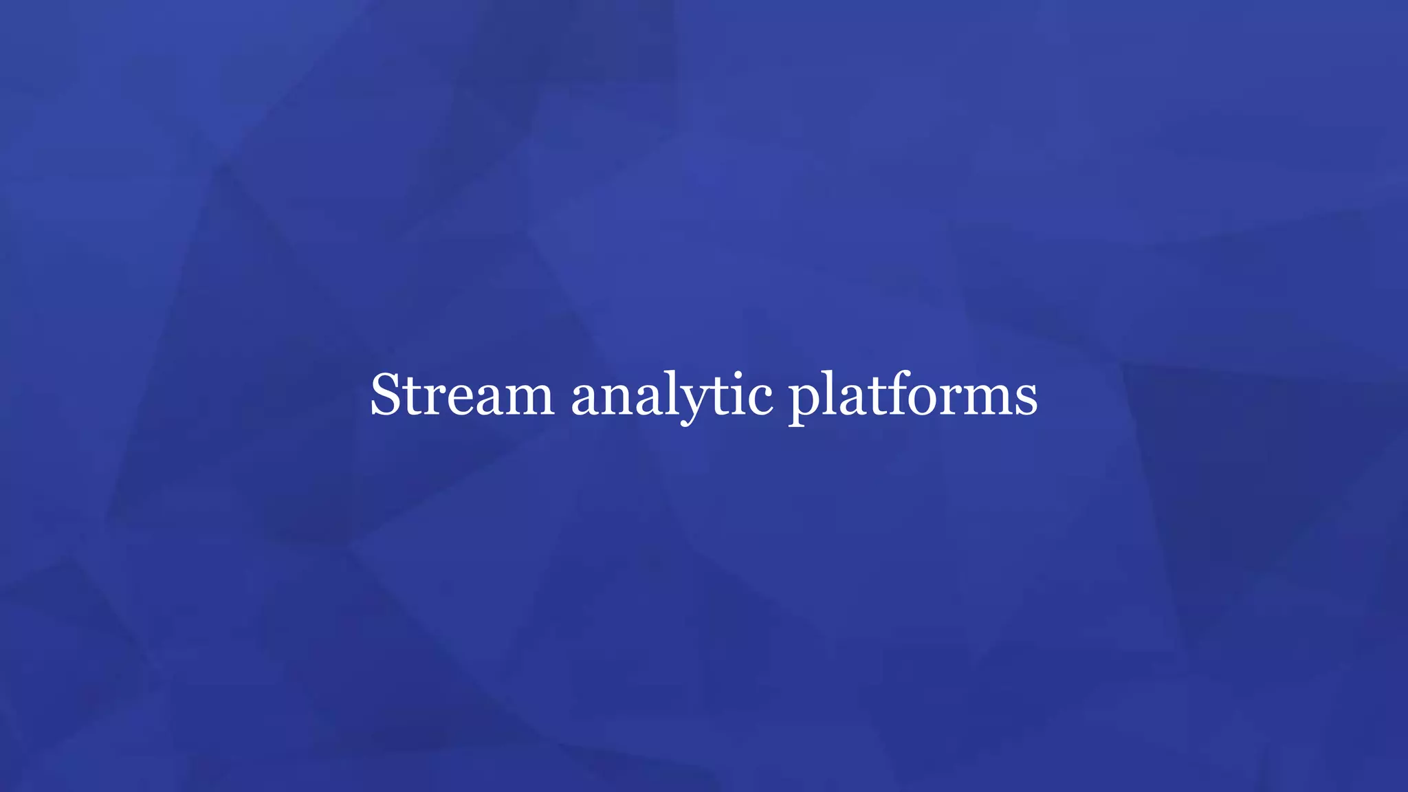 Stream analytic platforms
 